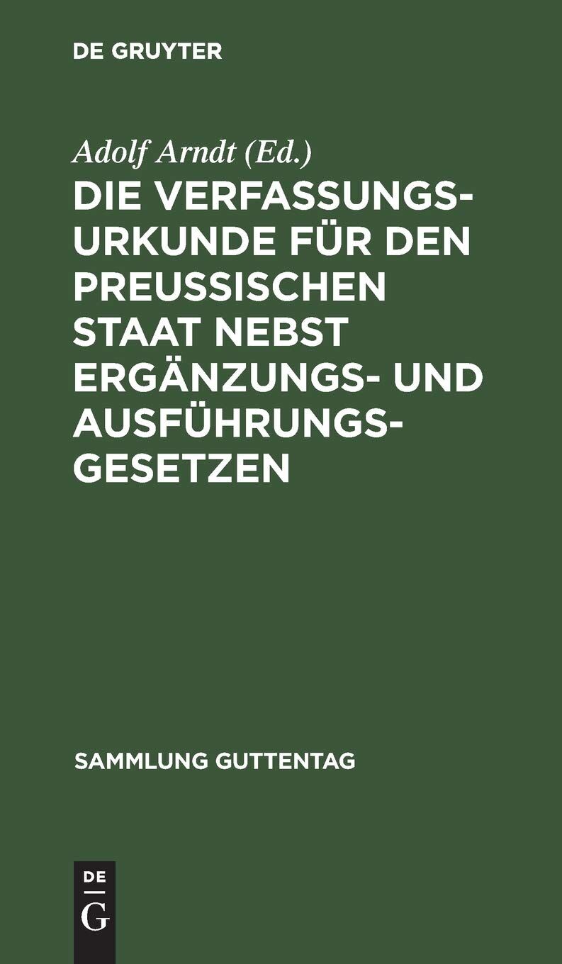 Die Verfassungs-Urkunde für den Preussischen Staat nebst Ergänzungs- und Ausführungs-Gesetzen