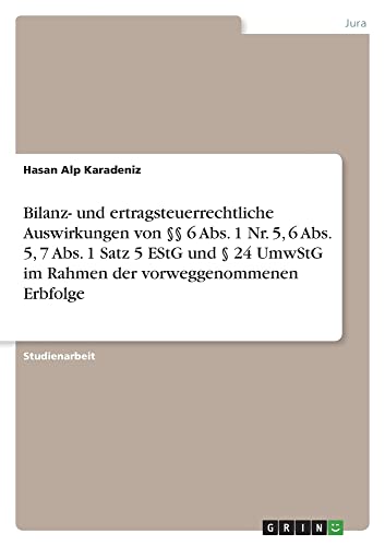 Bilanz- und ertragsteuerrechtliche Auswirkungen von §§ 6 Abs. 1 Nr. 5, 6 Abs. 5, 7 Abs. 1 Satz 5 EStG und § 24 UmwStG im Rahmen der vorweggenommenen Erbfolge