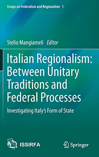 Italian Regionalism: Between Unitary Traditions and Federal Processes: Investigating Italy's Form of State (Essays on Federalism and Regionalism, 1, Band 1)