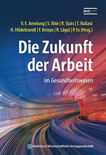 Die Zukunft der Arbeit: im Gesundheitswesen (Schriftenreihe des Bundesverbandes Managed Care)