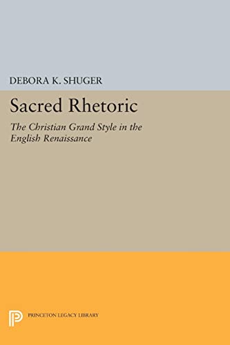 Sacred Rhetoric: The Christian Grand Style in the English Renaissance (Princeton Legacy Library)