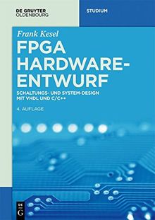 FPGA Hardware-Entwurf: Schaltungs- und System-Design mit VHDL und C/C++ (De Gruyter Studium)