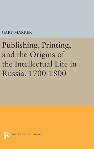 Publishing, Printing, and the Origins of the Intellectual Life in Russia, 1700-1800 (Princeton Legacy Library, Band 32)