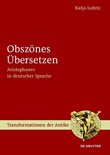 Obszönes Übersetzen: Aristophanes in deutscher Sprache (Transformationen der Antike, Band 56)
