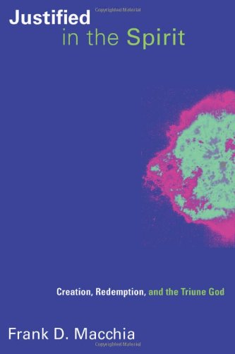 Justified in the Spirit: Creation, Redemption, and the Triune God (Pentecostal Manifestos, Band 2)
