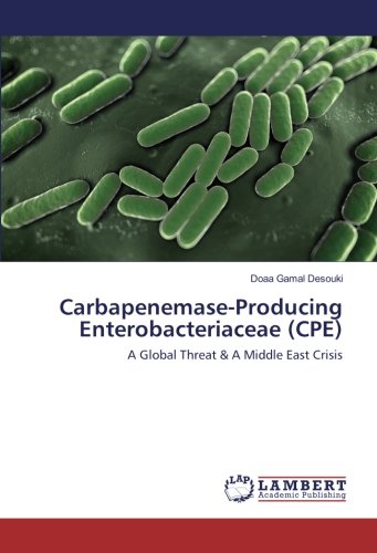 Carbapenemase-Producing Enterobacteriaceae (CPE): A Global Threat & A Middle East Crisis