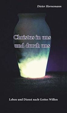 Christus in uns und durch uns: Leben und Dienst nach Gottes Willen