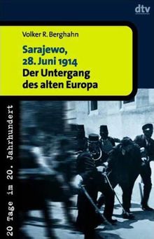 Sarajewo, 28. Juni 1914: Der Untergang des alten Europa