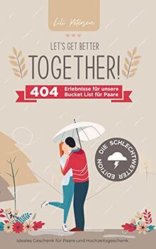 Let's get better together! 404 Erlebnisse für unserer Bucket List für Paare - die Schlechtwetter Edition.: Ideales Geschenk für Paare und Hochzeitsgeschenk!