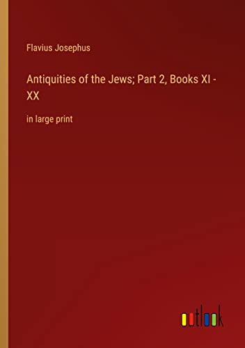 Antiquities of the Jews; Part 2, Books XI - XX: in large print
