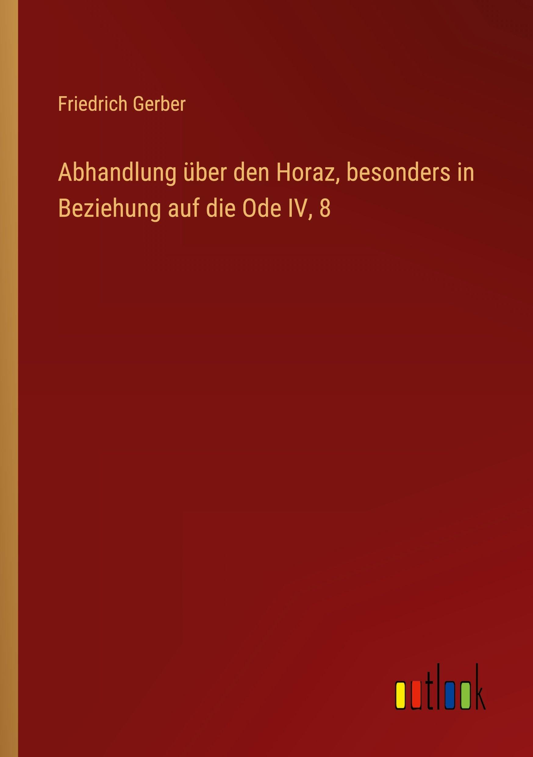 Abhandlung über den Horaz, besonders in Beziehung auf die Ode IV, 8