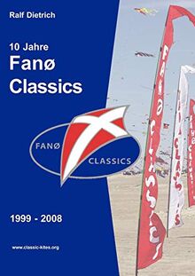 10 Jahre Fanø Classics: 1999-2008¤Geschichten, Bilder und Anekdoten rund um das Kulttreffen klassischer Fesseldrachen auf der dänischen Nordseeinsel Fanø