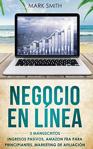 NEGOCIO EN LÍNEA: 3 Manuscritos - Ingresos Pasivos, Amazon FBA Para Principiantes, Marketing De Afiliación (Online Business Spanish Version)