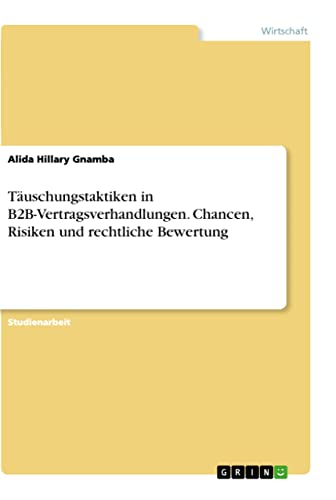 Täuschungstaktiken in B2B-Vertragsverhandlungen. Chancen, Risiken und rechtliche Bewertung