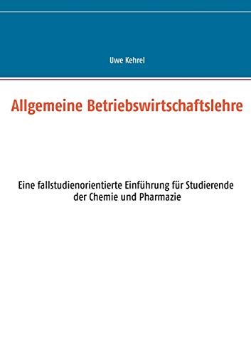 Allgemeine Betriebswirtschaftslehre: Eine fallstudienorientierte Einführung für Studierende der Chemie und Pharmazie