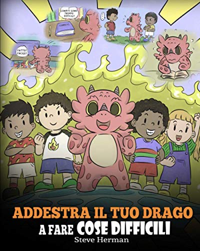 Addestra il tuo drago a fare cose difficili: Una simpatica storia per bambini sulla perseveranza, le affermazioni positive e la mentalità di crescita. (My Dragon Books Italiano, Band 36)