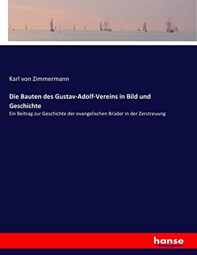 Die Bauten des Gustav-Adolf-Vereins in Bild und Geschichte: Ein Beitrag zur Geschichte der evangelischen Brüder in der Zerstreuung