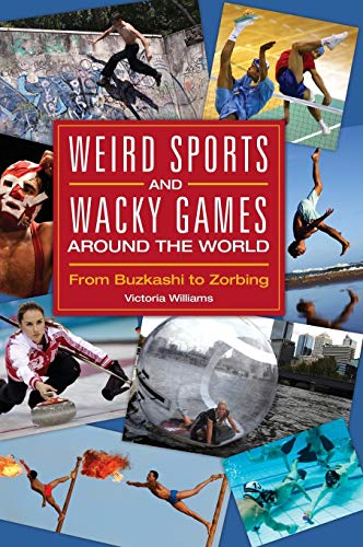 Weird Sports and Wacky Games Around the World: From Buzkashi to Zorbing
