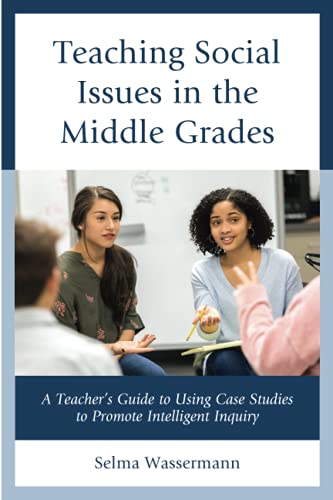 Teaching Social Issues in the Middle Grades: A Teacher’s Guide to Using Case Studies to Promote Intelligent Inquiry