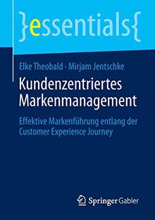 Kundenzentriertes Markenmanagement: Effektive Markenführung entlang der Customer Experience Journey (essentials)