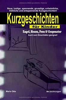 Kurzgeschichten für Kinder - Engel, Hexen, Feen & Gespenster -: Neue, lustige, spannende, gruselige, unheimliche,  fröhliche und entspannende Kurzgeschichten!