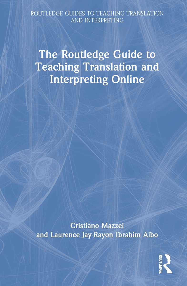 The Routledge Guide to Teaching Translation and Interpreting Online (Routledge Guides to Teaching Translation and Interpreting)