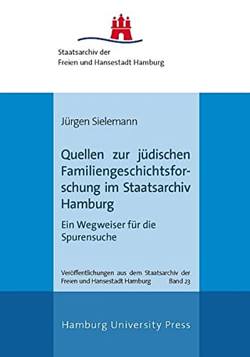 Quellen zur jüdischen Familiengeschichtsforschung im Staatsarchiv Hamburg: Ein Wegweiser für die Spurensuche (Veröffentlichungen aus dem Staatsarchiv der Freien und Hansestadt Hamburg)