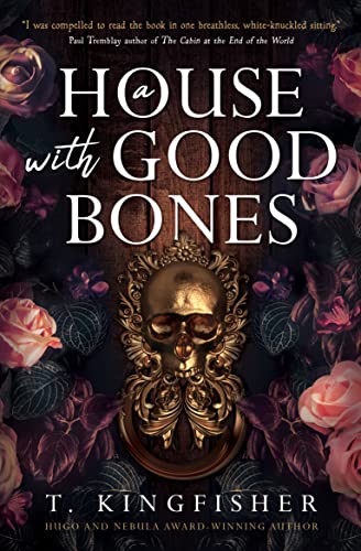 T. Kingfisher A House With Good Bones