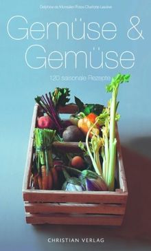 Gemüse & Gemüse: 120 saisonale Rezepte