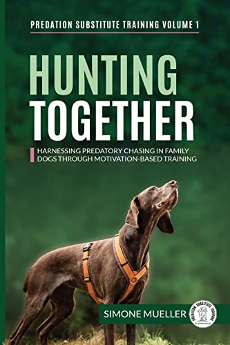 Hunting Together: Harnessing Predatory Chasing in Family Dogs through Motivation-Based Training (Predation Substitute Training)