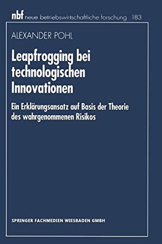 Leapfrogging bei Technologischen Innovationen: Ein Erklärungsansatz auf Basis der Theorie des Wahrgenommenen Risikos (neue betriebswirtschaftliche ... forschung (nbf) (227), Band 227)
