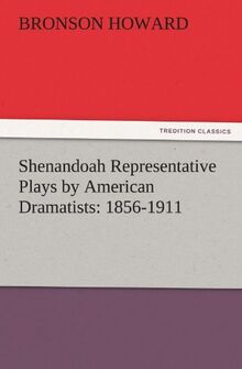 Shenandoah Representative Plays by American Dramatists: 1856-1911 (TREDITION CLASSICS)