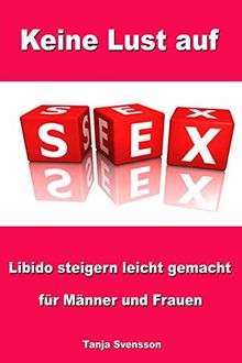 Keine Lust auf Sex - Libido steigern leicht gemacht für Männer und Frauen von Svensson, Tanja | Buch | Zustand sehr gut