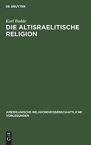 Die altisraelitische Religion (Amerikanische religionswissenschaftliche Vorlesungen, Reihe 4, 1898/99, Band 4)