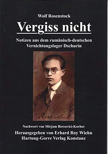Vergiss nicht: Notizen aus dem rumänisch-deutschen Vernichtungslager Dschurin