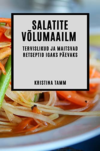 Salatite võlumaailm: Tervislikud ja maitsvad retseptid igaks päevaks
