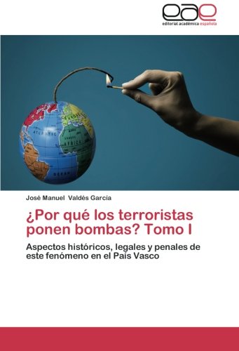 ¿Por qué los terroristas ponen bombas? Tomo I: Aspectos históricos, legales y penales de este fenómeno en el País Vasco