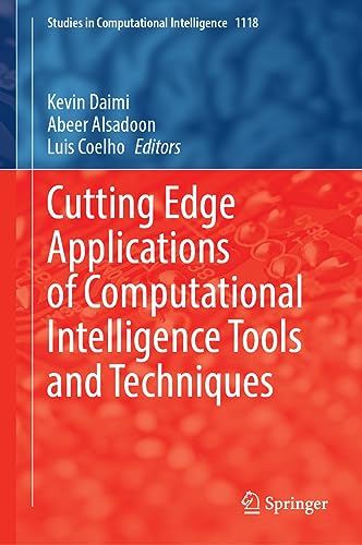 Cutting Edge Applications of Computational Intelligence Tools and Techniques (Studies in Computational Intelligence, 1118, Band 1118)