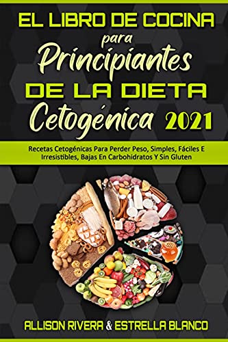 El Libro De Cocina Para Principiantes De La Dieta Cetogénica 2021: Recetas Cetogénicas Para Perder Peso, Simples, Fáciles E Irresistibles, Bajas En ... for Beginners 2021) (Spanish Version)