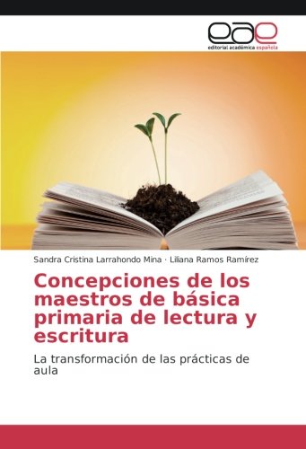 Concepciones de los maestros de básica primaria de lectura y escritura: La transformación de las prácticas de aula