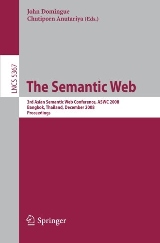 The Semantic Web: 3rd Asian Semantic Web Conference, ASWC 2008, Bangkok, Thailand, December 8-11, 2008. Proceedings (Lecture Notes in Computer Science)