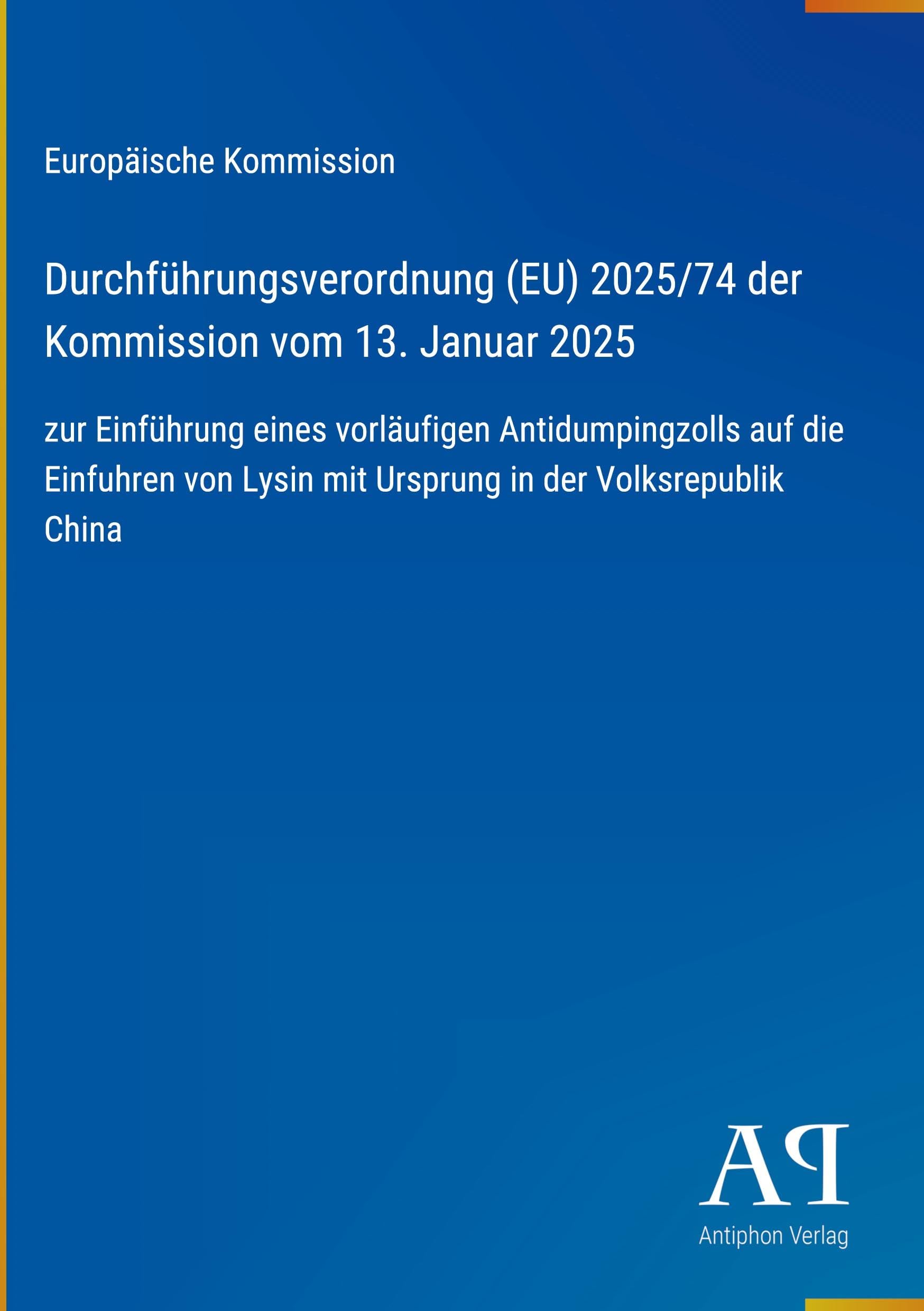 Durchführungsverordnung (EU) 2025/74 der Kommission vom 13. Januar 2025: zur Einführung eines vorläufigen Antidumpingzolls auf die Einfuhren von Lysin mit Ursprung in der Volksrepublik China