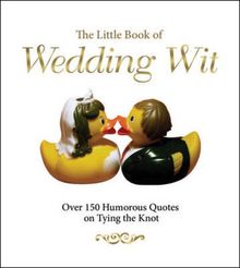 The Little Book of Wedding Wit: Over 150 Humourous Quotes on Tying the Knot