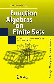 Function Algebras on Finite Sets: Basic Course on Many-Valued Logic and Clone Theory (Springer Monographs in Mathematics)