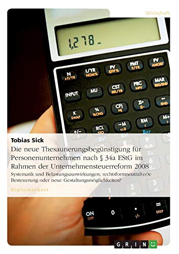 Die neue Thesaurierungsbegünstigung für Personenunternehmen nach § 34a EStG im Rahmen der Unternehmensteuerreform 2008: Systematik und ... oder neue Gestaltungsmöglichkeiten?