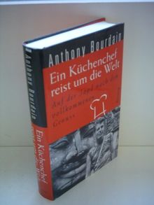 Anthony Bourdain: Ein Küchenchef reist um die Welt - Auf der Jagd nach dem vollkommenen Genuss