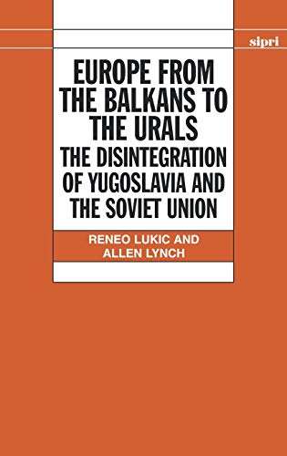 Europe from the Balkans to the Urals: The Disintegration of Yugoslavia and the Soviet Union (A Sipri Publication)