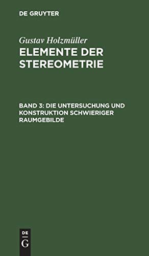 Die Untersuchung und Konstruktion schwieriger Raumgebilde (Gustav Holzmüller: Elemente der Stereometrie)