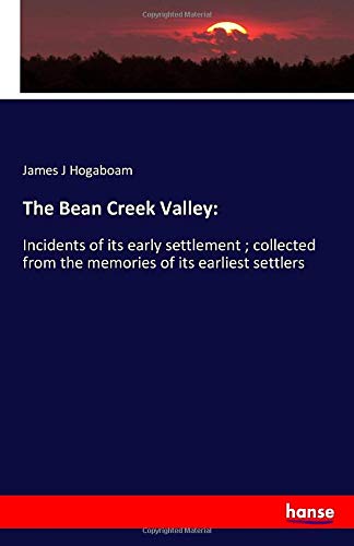 The Bean Creek Valley:: Incidents of its early settlement ; collected from the memories of its earliest settlers