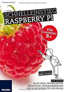 Schnelleinstieg Raspberry Pi: Installation, Bedienung, Programmierung und Elektronik